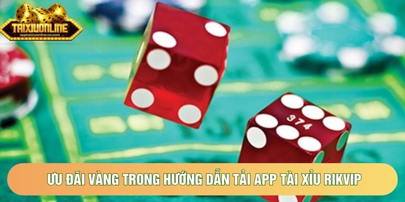 Ưu đãi vàng trong hướng dẫn tải app tài xỉu Rikvip