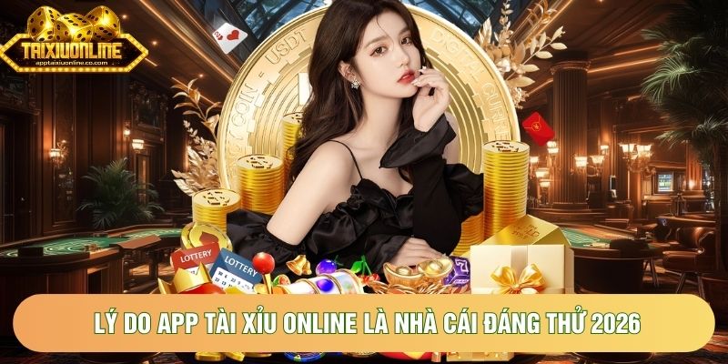 Lý do app Tài Xỉu online là nhà cái đáng thử 2026