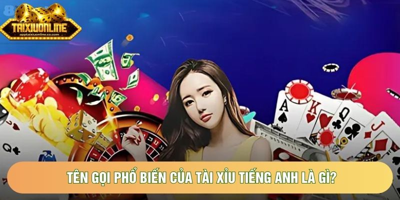 Tên gọi phổ biến của tài xỉu tiếng anh là gì? Tên gọi phổ biến của tài xỉu tiếng anh là gì?